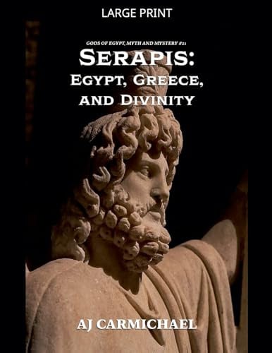 Serapis: Egypt, Greece, and Divinity (Gods of Egypt, Myth and Mystery, Band 21)