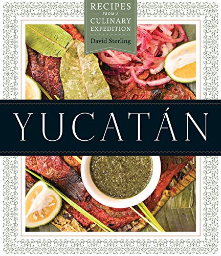 Yucatan: Recipes from a Culinary Expedition (The William and Bettye Nowlin Series in Art, History, and Culture of the Western Hemisphere)