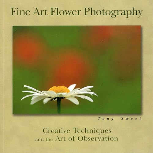Fine Art Flower Photography: Creative Techniques and the Art of Observation