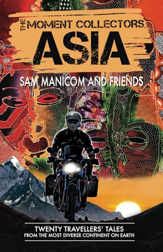 The Moment Collectors ASIA: Twenty Travellers' Tales from the Most Diverse Continent on Earth: 2
