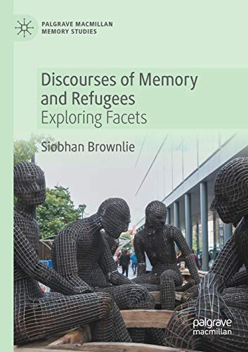 Discourses of Memory and Refugees: Exploring Facets (Palgrave Macmillan Memory Studies)