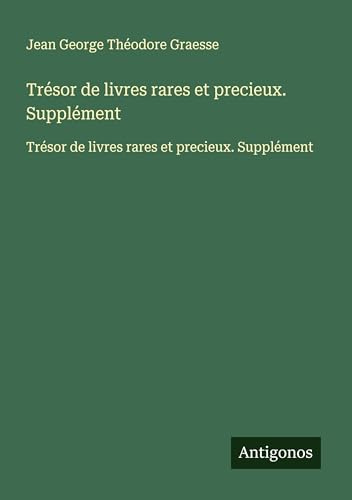 Trésor de livres rares et precieux. Supplément: Trésor de livres rares et precieux. Supplément