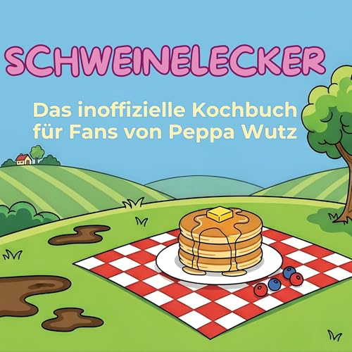 Das inoffizielle Kochbuch für Fans von Peppa Wutz: Schweinelecker