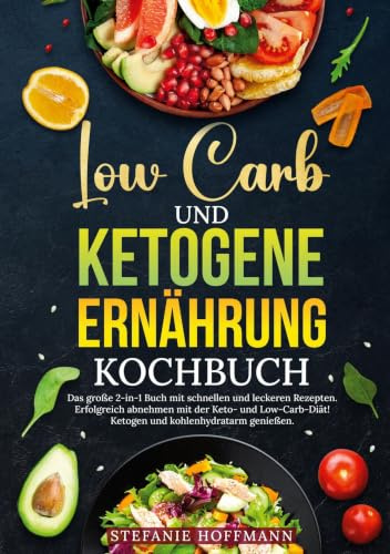 Low Carb und Ketogene Ernährung Kochbuch: Das große 2-in-1 Buch mit schnellen und leckeren Rezepten. Erfolgreich abnehmen mit der Keto- und Low-Carb-Diät! Ketogen und kohlenhydratarm genießen.