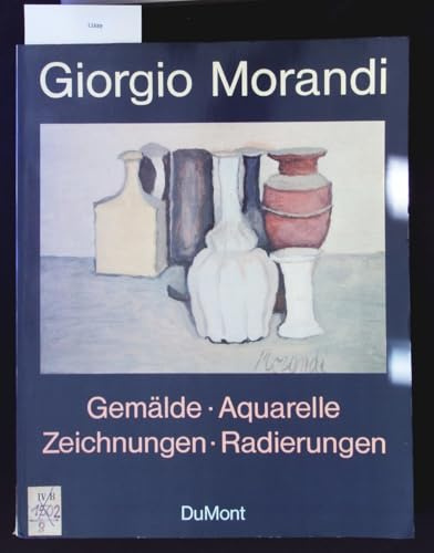 Giorgio Morandi: 1890-1964 Gemälde - Aquarelle - Zeichnungen - Radierungen
