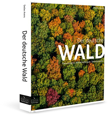 Der deutsche Wald: Naturereignis, Wirtschaftsraum, Sehnsuchtsort