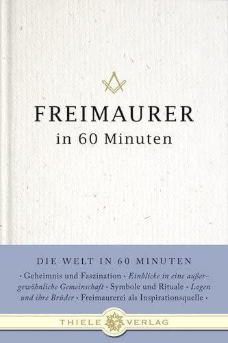 Freimaurer in 60 Minuten (Die Welt in 60 Minuten, Band 9)
