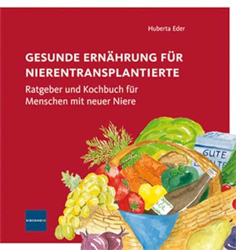 Gesunde Ernährung für Nierentransplantierte: Ratgeber und Kochbuch für Menschen mit neuer Niere