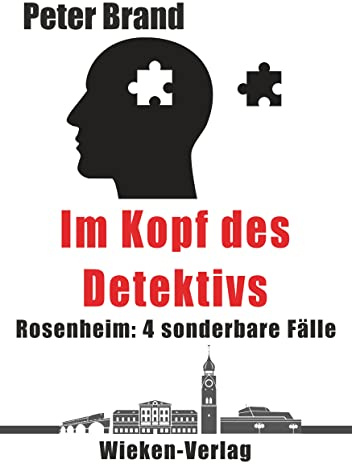 Im Kopf des Detektivs: Rosenheim: 4 sonderbare Fälle (Privatdetektiv Michael Warthens aus Rosenheim)