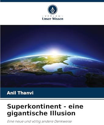 Superkontinent - eine gigantische Illusion: Eine neue und völlig andere Denkweise