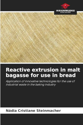 Reactive extrusion in malt bagasse for use in bread: Application of innovative technologies for the use of industrial waste in the baking industry