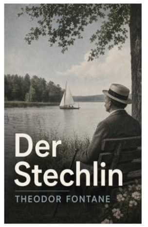 Der Stechlin: Ein märkischer Gesellschaftsroman über preußischen Adel, politischen Umbruch und leise Gespräche im poetischen Realismus