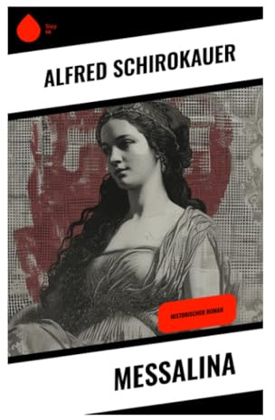 Messalina: Historischer Roman um Macht, Begehren und Palastintrigen im julisch-claudischen Rom