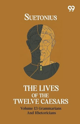 The Lives Of The Twelve Caesars: Volume 13 Grammarians And Rhetoricians