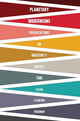 Planetary Modernisms: Provocations on Modernity Across Time (Modernist Latitudes)