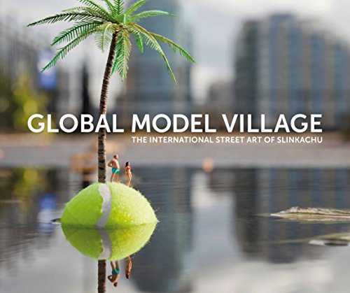 Little People: The Global Model Village: The International Street Art of Slinkachu