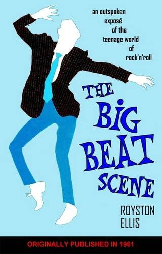 Big Beat Scene: An Outspoken Expose of the Teenage World of Rock'n'roll: An Outspoken Exposé of the Teenage World of Rock'n'roll