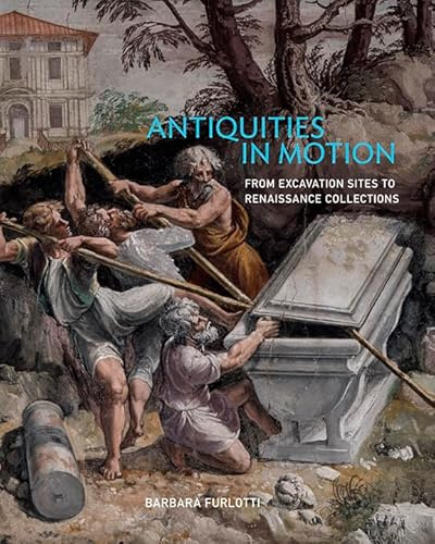 Antiquities in Motion – From Excavation Sites to Renaissance Collections (Getty Publications –)