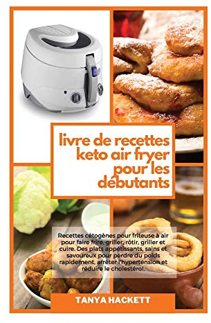 Livre de cuisine Keto Air Fryer pour les Débutants: Les meilleures recettes Keto Air Fryer pour les utilisateurs avancés, super faciles à préparer et économiques pour perdre du poids de manière saine.