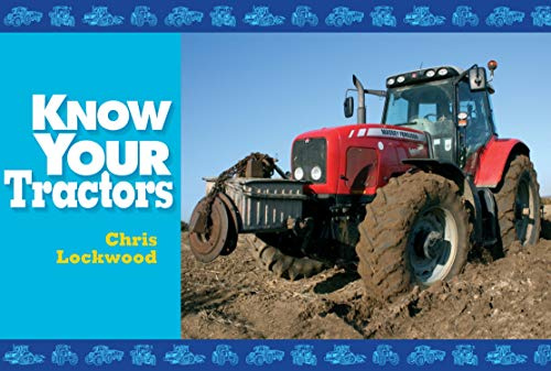 Know Your Tractors (Old Pond Books) 41 Iconic Tractor Models Found on British Farms, in Alphabetical Order from Case IH to Zetor Forterra, with Full-Page Photos, Parent Companies, and Descriptions