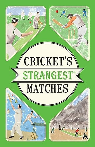 Cricket's Strangest Matches: Extraordinary but true stories from over a century of cricket