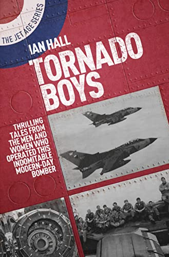 Tornado Boys: Thrilling Tales From The Men And Women Who Have Operated This Indomitable Modern-Day Bomber (The Jet Age Series)