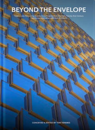 BEYOND THE ENVELOPE: Twenty-one Pioneering Architectural Projects from the Early Twenty-first Century Twenty-one Interviews with Their Architects