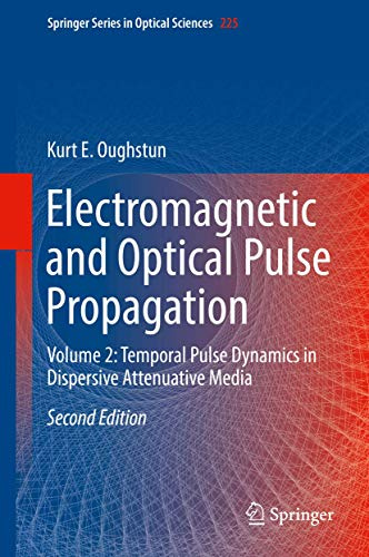 Electromagnetic and Optical Pulse Propagation: Volume 2: Temporal Pulse Dynamics in Dispersive Attenuative Media (Springer Series in Optical Sciences, 225)