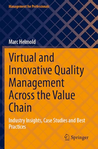 Virtual and Innovative Quality Management Across the Value Chain: Industry Insights, Case Studies and Best Practices (Management for Professionals)