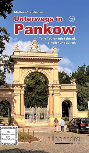 Unterwegs in Pankow - Tolle Touren mit Fahrrad, E-Roller und zu Fuß: Mit detaillierten Wegbeschreibungen, Routencodes für’s Smartphone und mehr als ... mit Motiven aus dem Stadtbezirk Pankow.