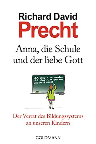 Anna, die Schule und der liebe Gott: Der Verrat des Bildungssystems an unseren Kindern