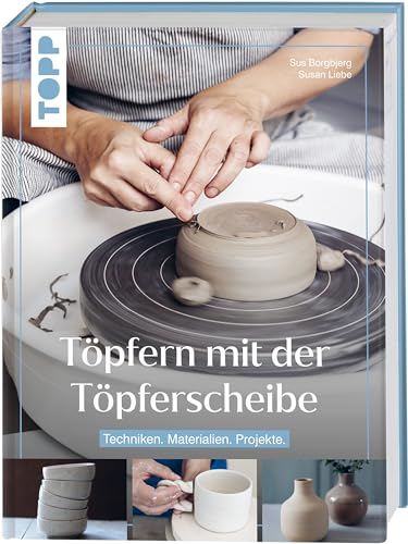 Töpfern mit der Töpferscheibe: Techniken. Materialien. Projekte