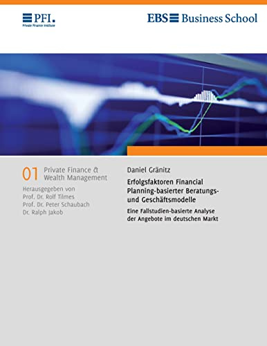 Erfolgsfaktoren Financial Planning-basierter Beratungs- und Geschäftsmodelle: Eine Fallstudien-basierte Analyse der Angebote im deutschen Markt (Private Finance & Wealth Management)