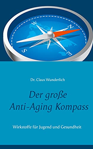 Der große Anti-Aging Kompass: Wirkstoffe für Jugend und Gesundheit
