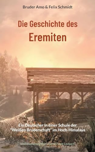 Die Geschichte des Eremiten: Ein Deutscher in einer Schule der Weißen Bruderschaft im Hoch-Himalaya