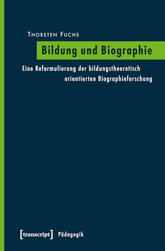 Bildung und Biographie. Eine Reformulierung der bildungstheoretisch orientierten Biographieforschung