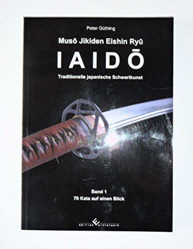 Iaido: Traditionelle japanische Schwertkunst, Bd. 1: 70 Kata auf einen Blick
