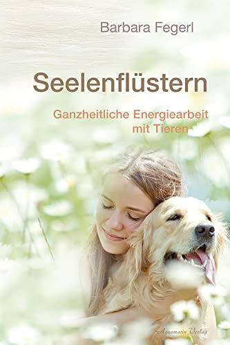 Seelenflüstern: Ganzheitliche Energiearbeit mit Tieren