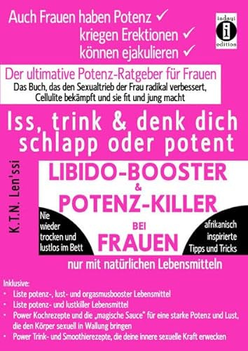 LIBIDO-BOOSTER & POTENZ-KILLER bei Frauen - Iss, trink & denk dich schlapp oder: Der ultimative Potenz-Ratgeber für Frauen - das Buch, das den ... Cellulite bekämpft und fit und jung macht