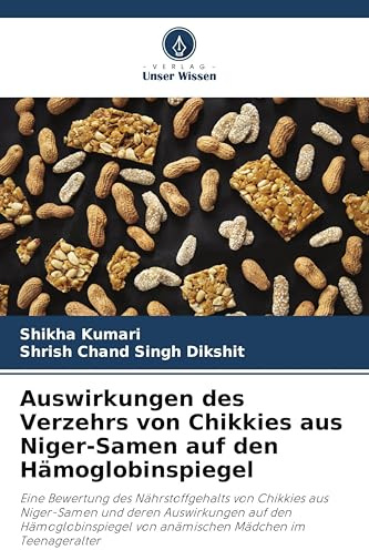 Auswirkungen des Verzehrs von Chikkies aus Niger-Samen auf den Hämoglobinspiegel: Eine Bewertung des Nährstoffgehalts von Chikkies aus Niger-Samen und ... von anämischen Mädchen im Teenageralter