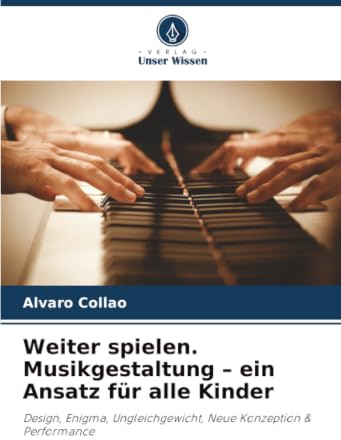 Weiter spielen. Musikgestaltung - ein Ansatz für alle Kinder: Design, Enigma, Ungleichgewicht, Neue Konzeption & Performance