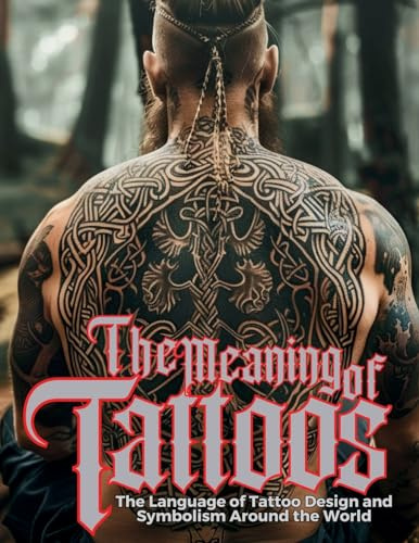 The Meaning of Tattoos: The Language of Tattoo Design and Symbolism Around the World. (Tattoo Art Collection)