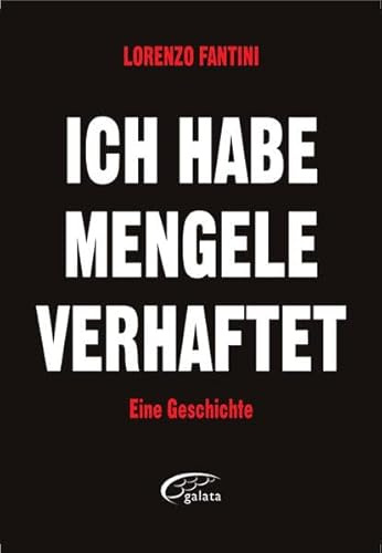 ICH HABE MENGELE VERHAFTET: EINE GESCHICHTE