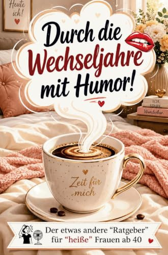 Durch die Wechseljahre mit Humor für Frauen ab 40 zum Mitkichern, Wiedererkennen und Verschenken: Für Frauen ab 40 zum Mitkichern, Wiedererkennen und Verschenken