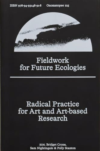 Fieldwork for Future Ecologies: Radical Practice for Art and Art-Based Research (Onomatopee, 225)