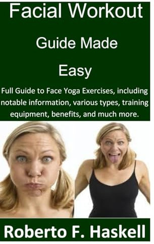 Facial Workout Guide Made Easy: Full Guide to Face Yoga Exercises, including notable information, various types, training equipment, benefits, and much more.