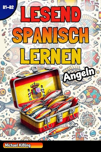 LESEND SPANISCH LERNEN - ANGELN: 20 spanische Kurzgeschichten rund ums Angeln | Mit deutscher Zusammenfassung | Mittelstufe (B1–B2)