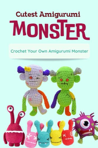 Cutest Amigurumi Monsters: Crochet Your Own Amigurumi Monster: The Ultimate Guide To Crochet Monsters