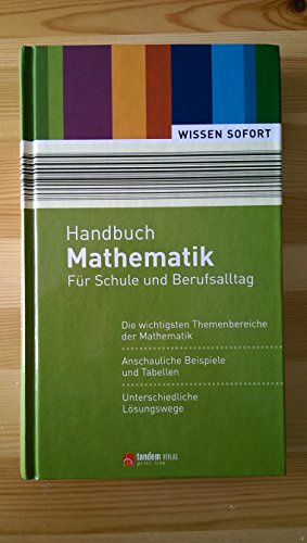 Handbuch Mathematik. Für Schule und Berufsalltag [Die wichtigsten Themenbereiche der Mathematik - Anschauliche Beispiele und Tabellen - Unterschiedliche Lösungswege] (WISSEN SOFORT)