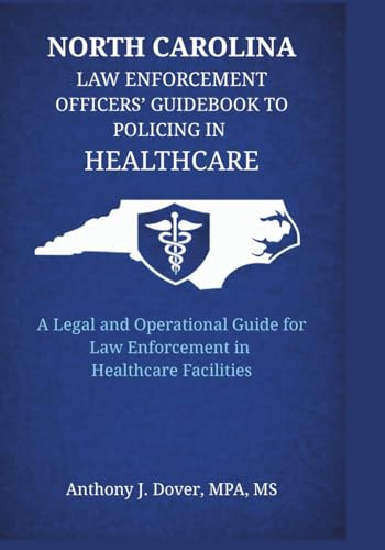 North Carolina Law Enforcement Officers' Guidebook to Policing in Healthcare: A Legal and Operational Guide for Law Enforcement in Healthcare Facilities